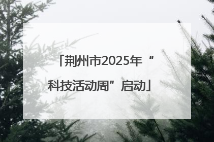 荆州市2025年“科技活动周”启动