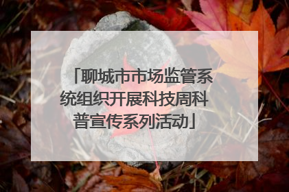 聊城市市场监管系统组织开展科技周科普宣传系列活动