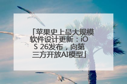 苹果史上最大规模软件设计更新：iOS 26发布，向第三方开放AI模型