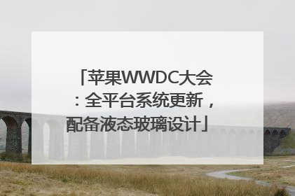 苹果WWDC大会：全平台系统更新，配备液态玻璃设计