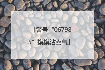警号“067985”摸摸沾喜气