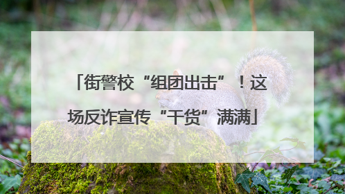 街警校“组团出击”！这场反诈宣传“干货”满满