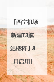 西宁机场新建T3航站楼将于8月启用