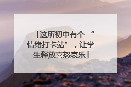 这所初中有个 “情绪打卡站”，让学生释放喜怒哀乐