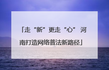 走“新”更走“心” 河南打造网络普法新路径