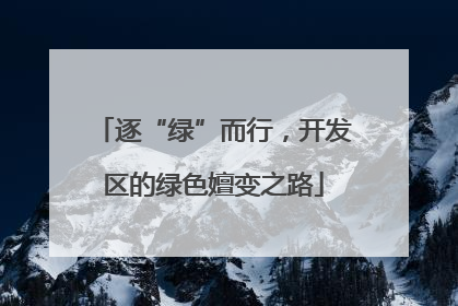 逐“绿”而行，开发区的绿色嬗变之路