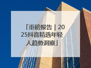重磅报告｜2025抖音精选年轻人趋势洞察