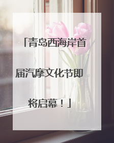 青岛西海岸首届汽摩文化节即将启幕！
