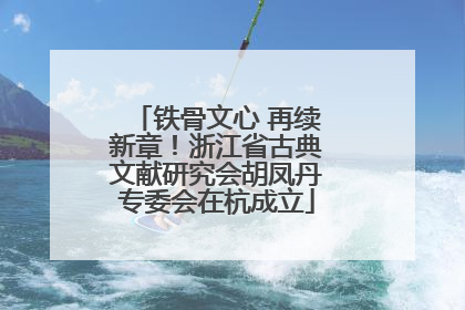 铁骨文心 再续新章！浙江省古典文献研究会胡凤丹专委会在杭成立