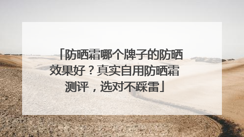 防晒霜哪个牌子的防晒效果好？真实自用防晒霜测评，选对不踩雷