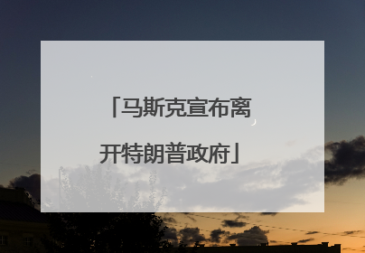 马斯克宣布离开特朗普政府
