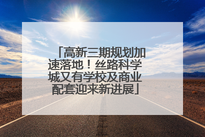 高新三期规划加速落地！丝路科学城又有学校及商业配套迎来新进展