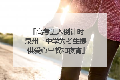 高考进入倒计时 泉州一中学为考生提供爱心早餐和夜宵