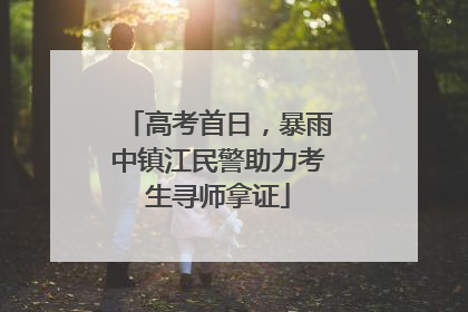 高考首日，暴雨中镇江民警助力考生寻师拿证