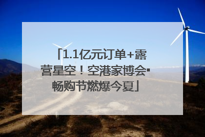 1.1亿元订单+露营星空！空港家博会▪畅购节燃爆今夏