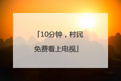 10分钟，村民免费看上电视