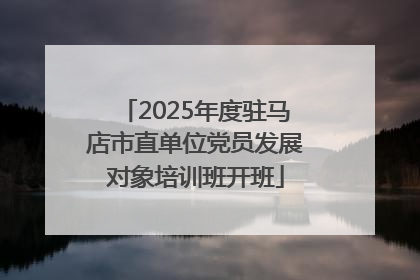 2025年度驻马店市直单位党员发展对象培训班开班