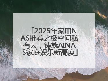 2025年家用NAS推荐之极空间私有云，铸就AINAS家庭娱乐新高度