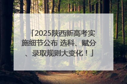2025陕西新高考实施细节公布 选科、赋分、录取规则大变化！