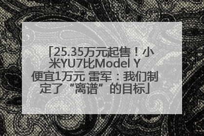 25.35万元起售！小米YU7比Model Y便宜1万元 雷军：我们制定了“离谱”的目标