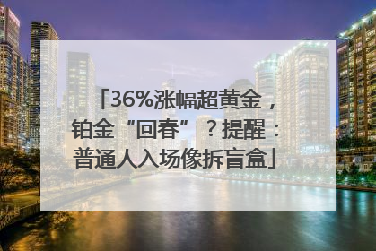 36%涨幅超黄金，铂金“回春”？提醒：普通人入场像拆盲盒